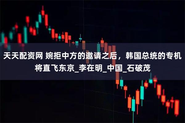 天天配资网 婉拒中方的邀请之后，韩国总统的专机将直飞东京_李在明_中国_石破茂
